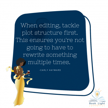 "When editing, tackle plot structure first. This ensures you're not going to have to rewrite something multiple times."