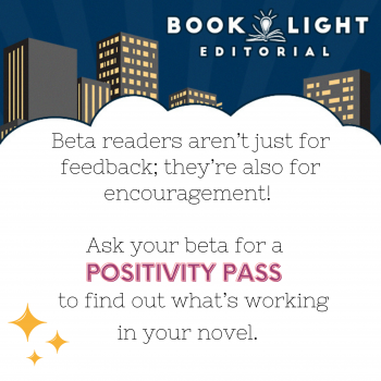 "Beta readers aren’t just for feedback; they’re also for encouragement! Ask your beta for a positivity pass to find out what’s working in your novel."
