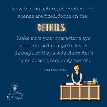 "Now that structure, characters, and scenes are fixed, focus on the details. Make sure your character's eye color doesn't change halfway through, or that a side character's name doesn't randomly switch."