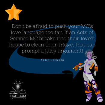 "Don’t be afraid to push your MC’s love language too far! If an Acts of Service MC breaks into their love’s house to clean their fridge, it can prompt a juicy argument!"