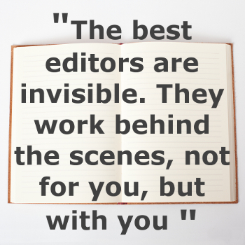 "The best editors are invisible. They work behind the scenes, not for you, but with you."